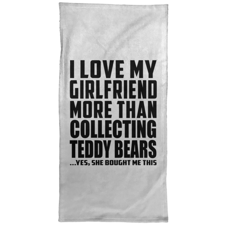 I Love My Girlfriend More Than Collecting Teddy Bears - Hand Towel