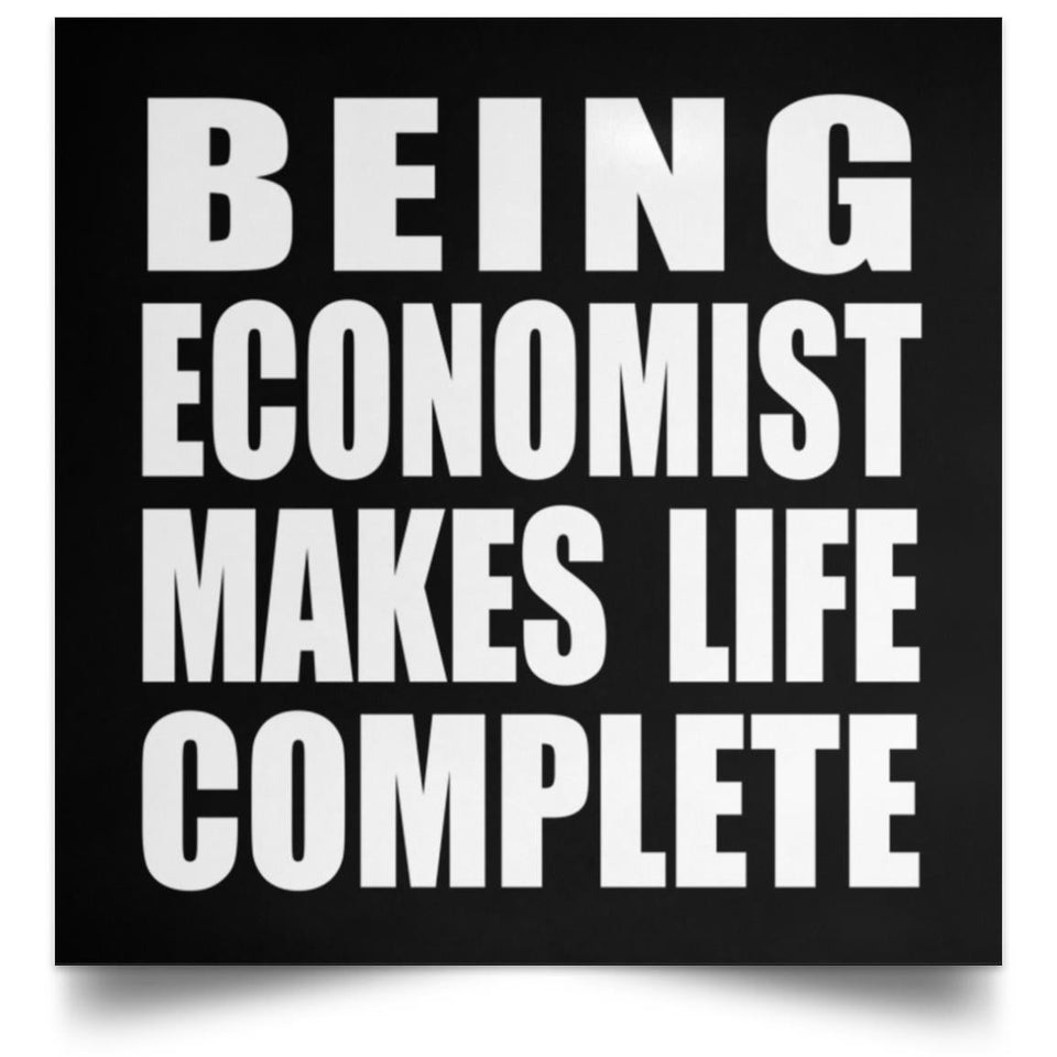 Being Economist Makes Life Complete - Poster Square