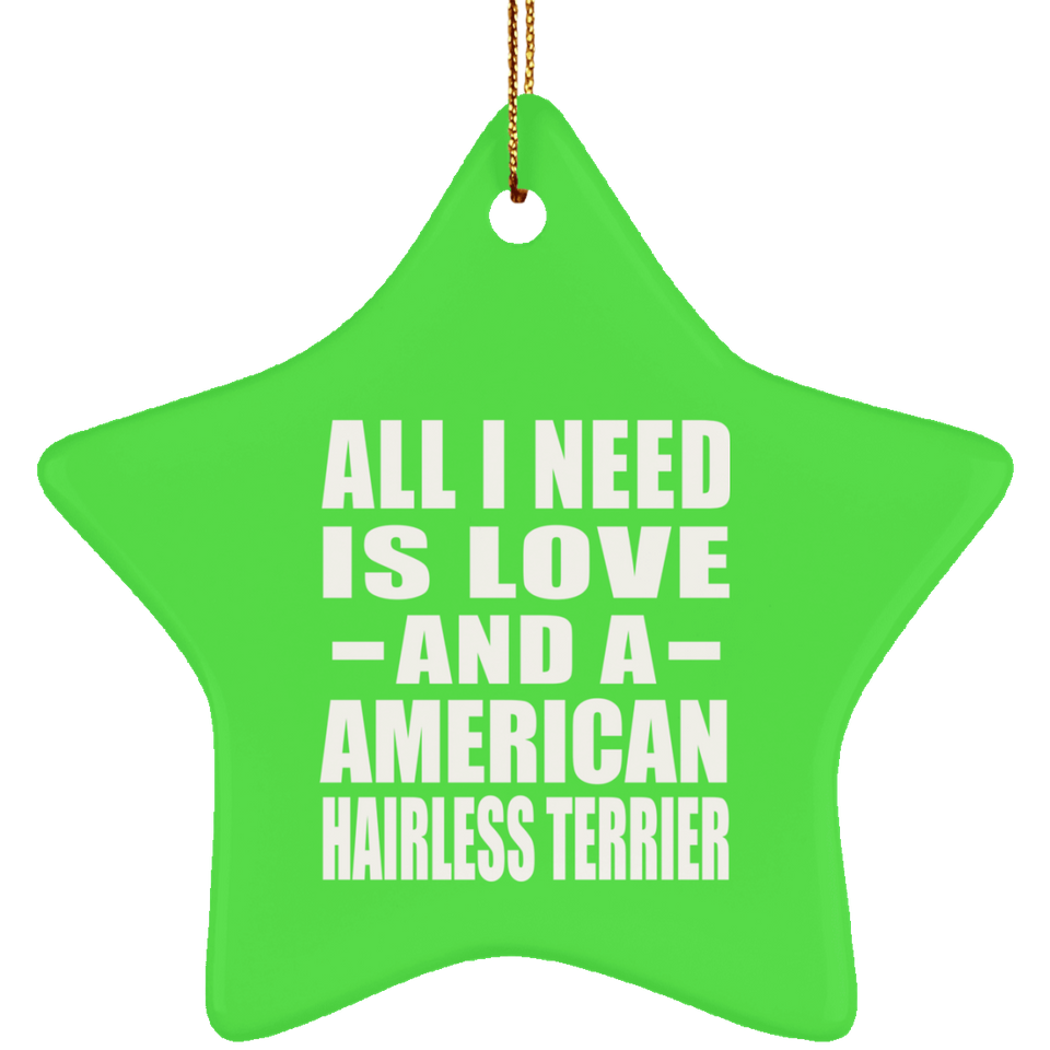 All I Need Is Love And A American Hairless Terrier - Star Ornament