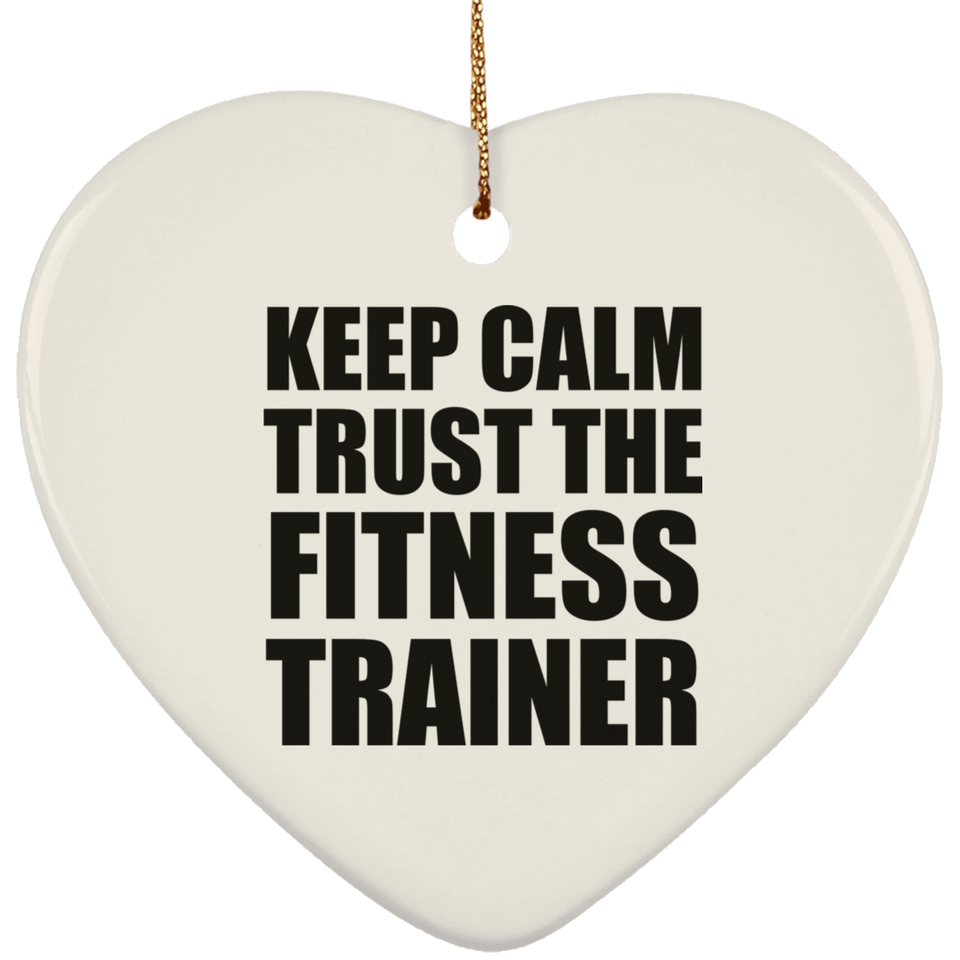 Keep Calm and Trust The Fitness Trainer - Heart Ornament