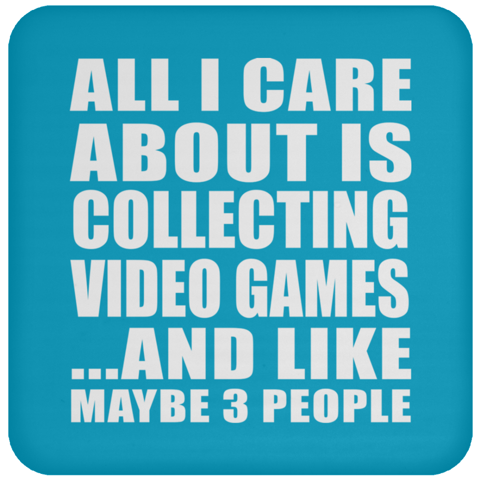 All I Care About Is Collecting Video Games - Drink Coaster