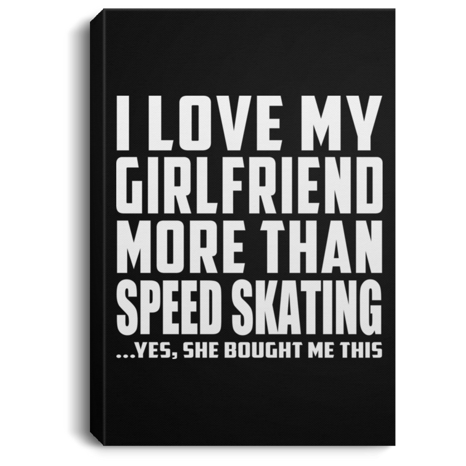 I Love My Girlfriend More Than Speed Skating - Canvas Portrait