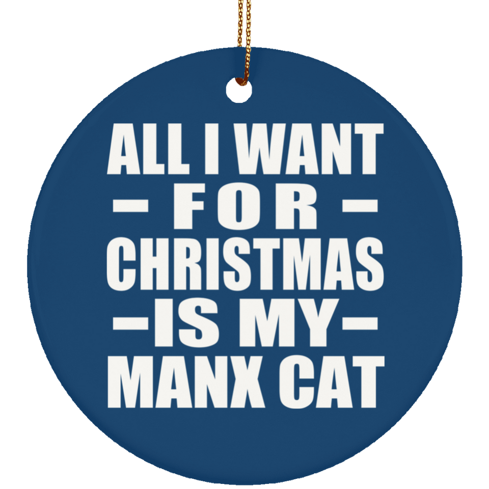 All I Want For Christmas Is My Manx Cat - Circle Ornament