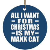 All I Want For Christmas Is My Manx Cat - Circle Ornament