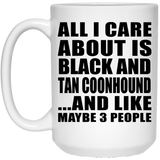 All I Care About Is Black And Tan Coonhound - 15 Oz Coffee Mug