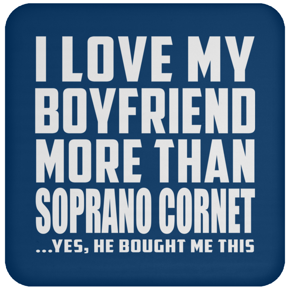 I Love My Boyfriend More Than Soprano Cornet - Drink Coaster