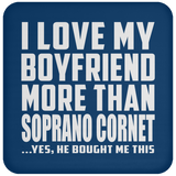 I Love My Boyfriend More Than Soprano Cornet - Drink Coaster