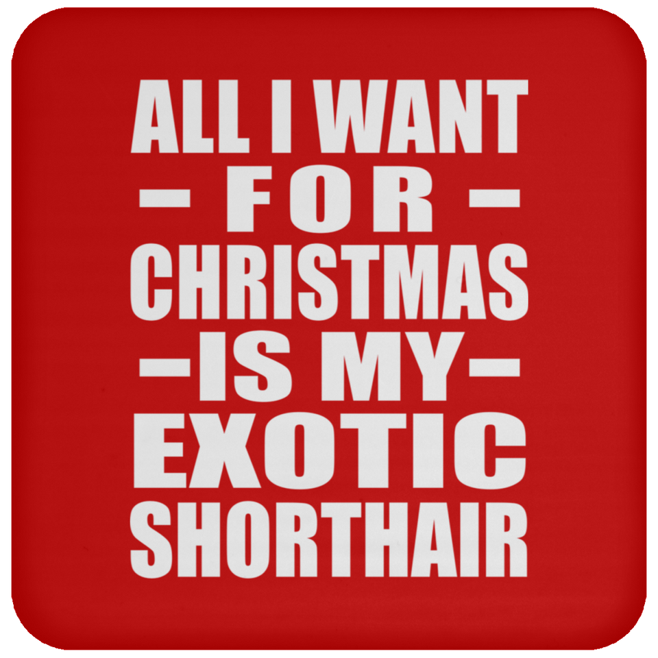 All I Want For Christmas Is My Exotic Shorthair - Coaster