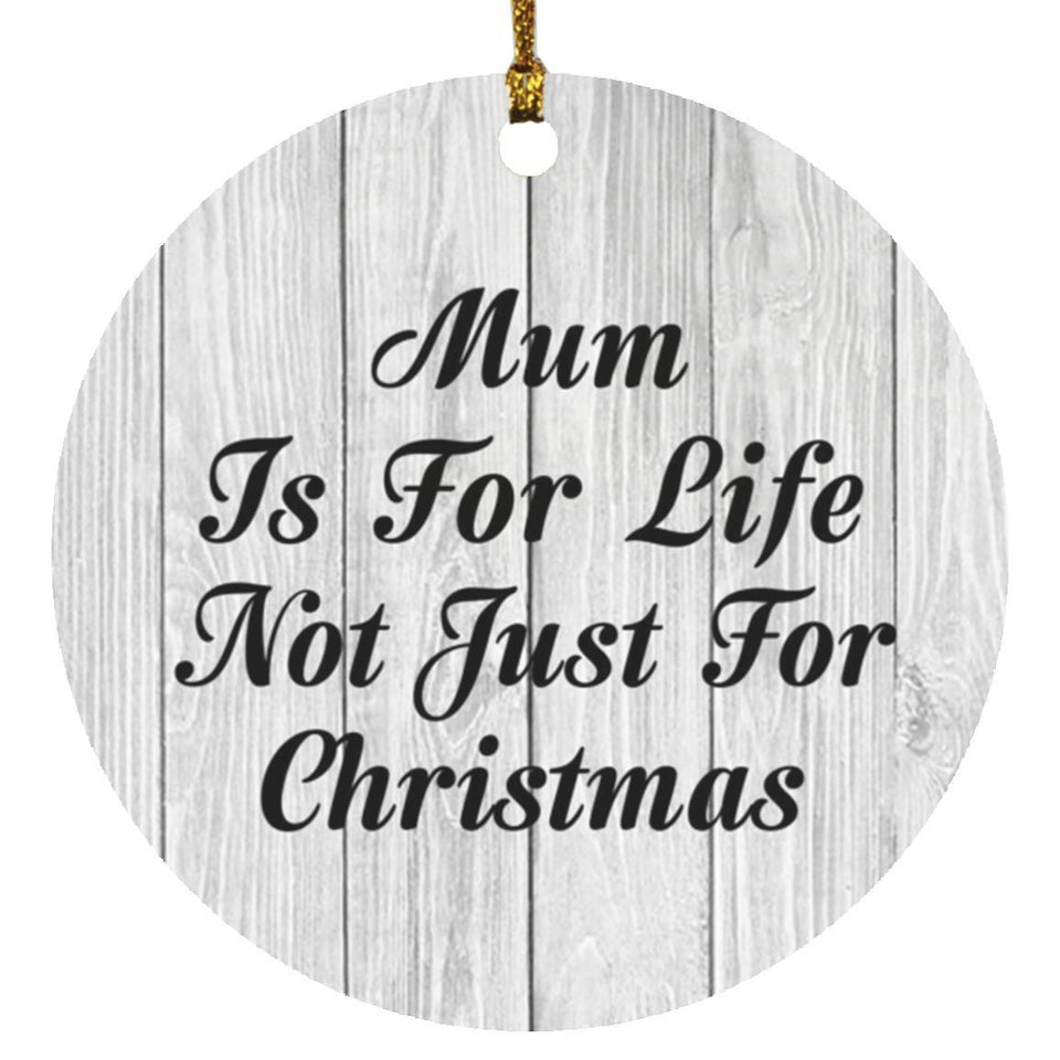 Mum Is For Life Not Just For Christmas - Circle Ornament F