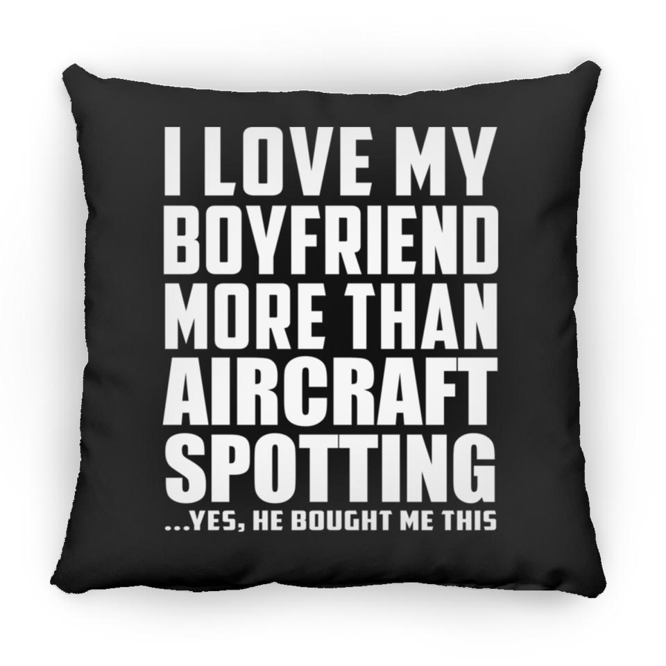 I Love My Boyfriend More Than Aircraft Spotting - Throw Pillow Black