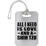 All I Need Is Love And A Shih Tzu - Luggage Bag Tag