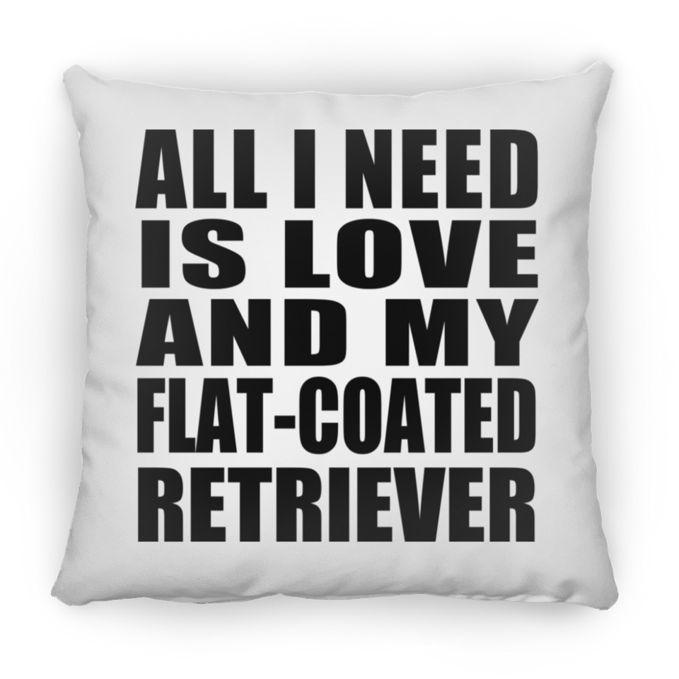 All I Need Is Love And My Flat-Coated Retriever - Throw Pillow