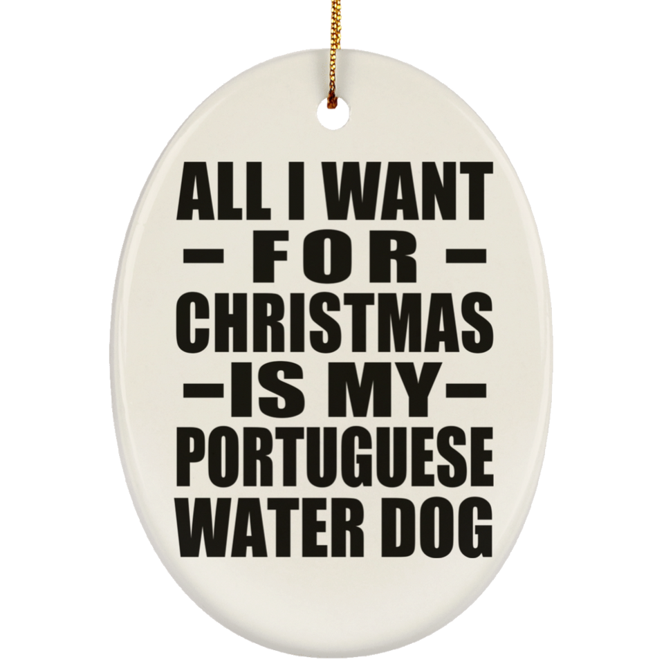 All I Want For Christmas Is My Portuguese Water Dog - Oval Ornament