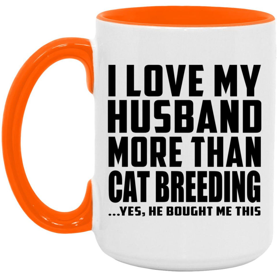 I Love My Husband More Than Cat Breeding - 15oz Accent Mug Orange