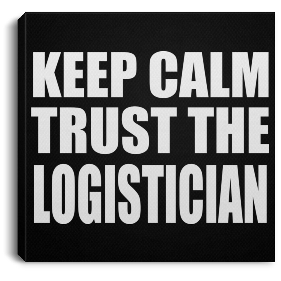 Keep Calm and Trust The Logistician - Canvas Square