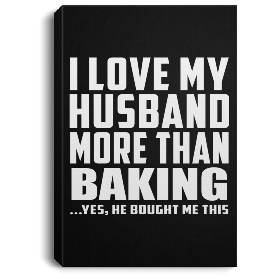 I Love My Husband More Than Baking - Canvas Portrait
