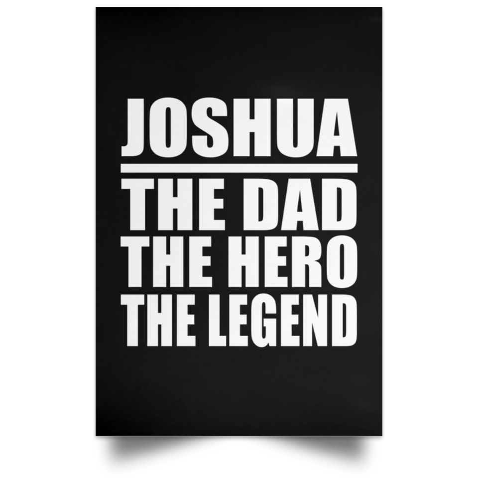 Joshua The Dad The Hero The Legend - Poster Portrait