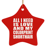 All I Need Is Love And My Colorprint Shorthair - Star Ornament