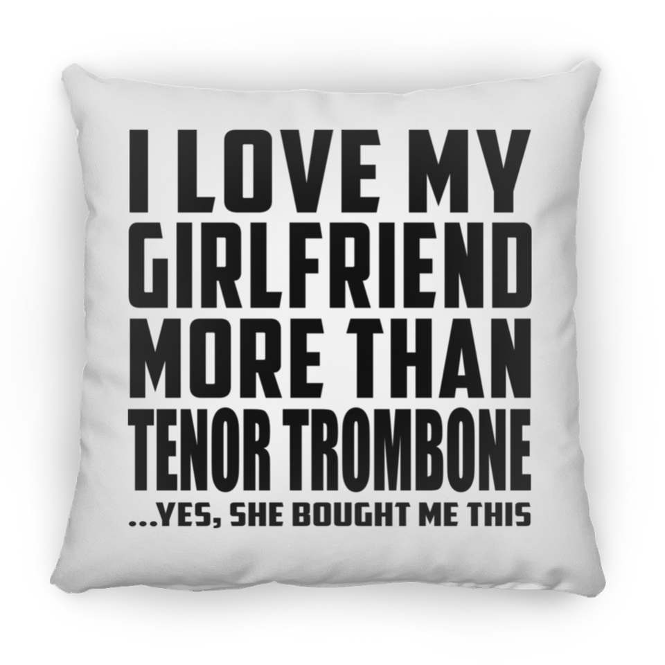 I Love My Girlfriend More Than Tenor Trombone - Throw Pillow