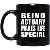 Being Actuary Makes Life Special - 11oz Coffee Mug Black