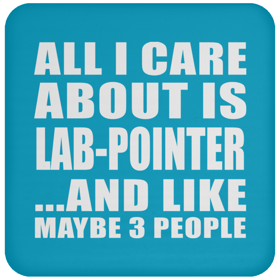 All I Care About Is Lab-Pointer - Drink Coaster