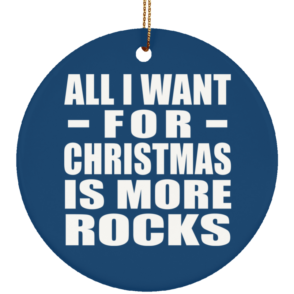 All I Want For Christmas Is More Rocks - Circle Ornament