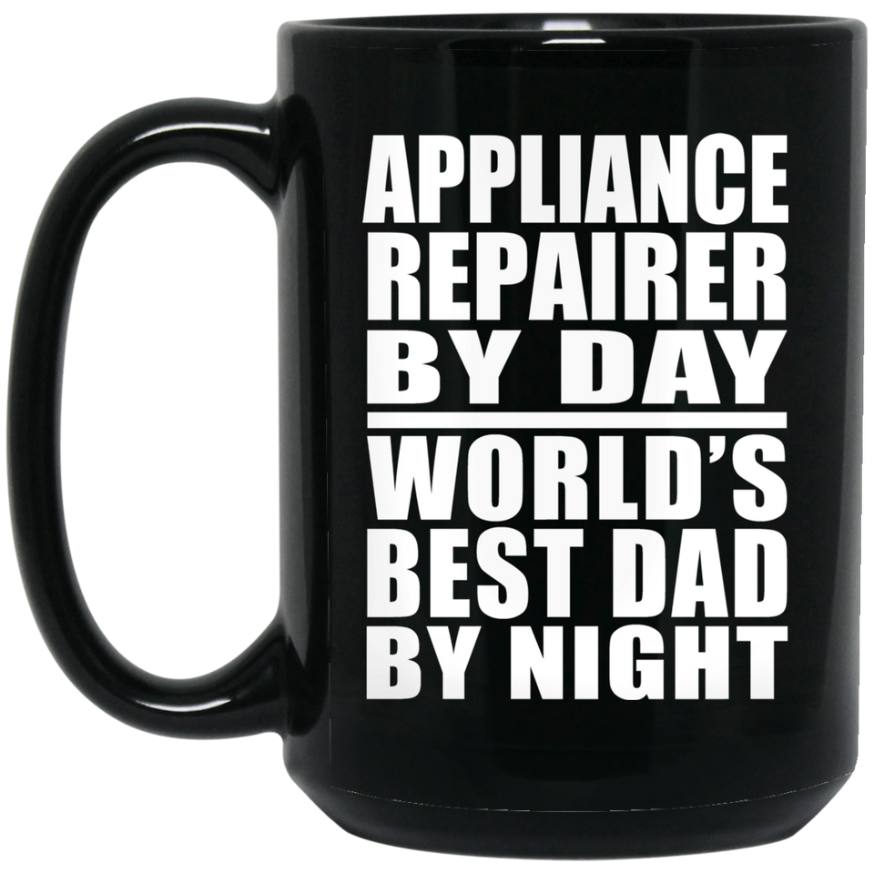 Appliance Repairer By Day World's Best Dad By Night - 15 Oz Coffee Mug Black