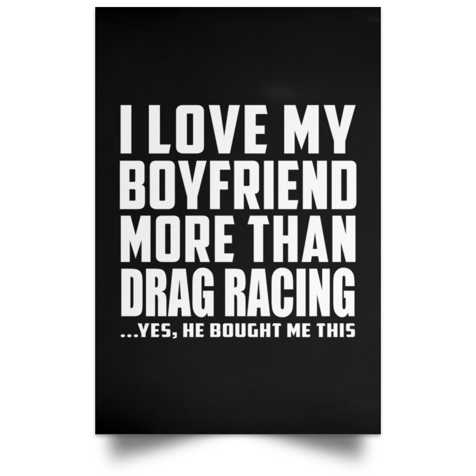 I Love My Boyfriend More Than Drag Racing - Poster Portrait
