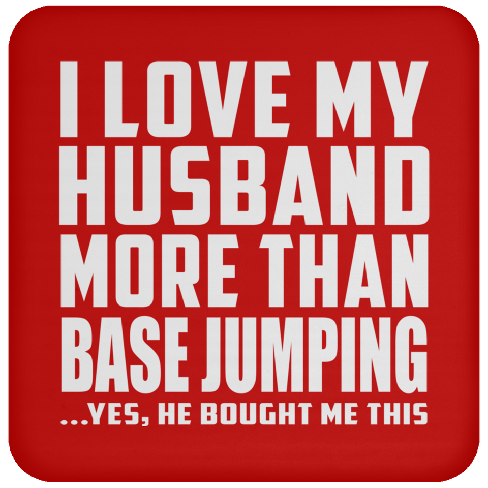 I Love My Husband More Than BASE Jumping - Drink Coaster