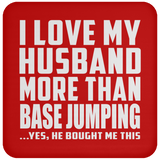 I Love My Husband More Than BASE Jumping - Drink Coaster