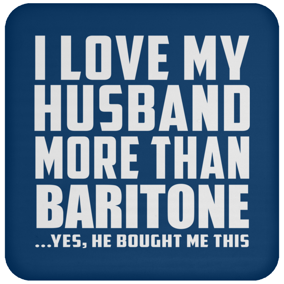 I Love My Husband More Than Baritone - Drink Coaster
