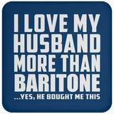 I Love My Husband More Than Baritone - Drink Coaster