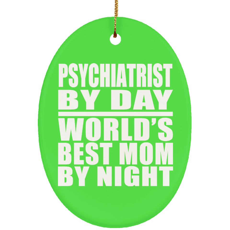 Psychiatrist By Day World's Best Mom By Night - Oval Ornament