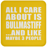 All I Care About Is Bullmastiff - Drink Coaster