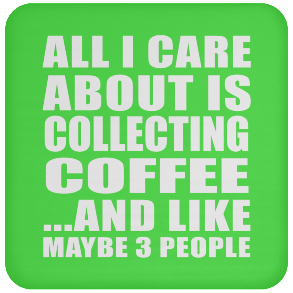 All I Care About Is Collecting Coffee - Coaster