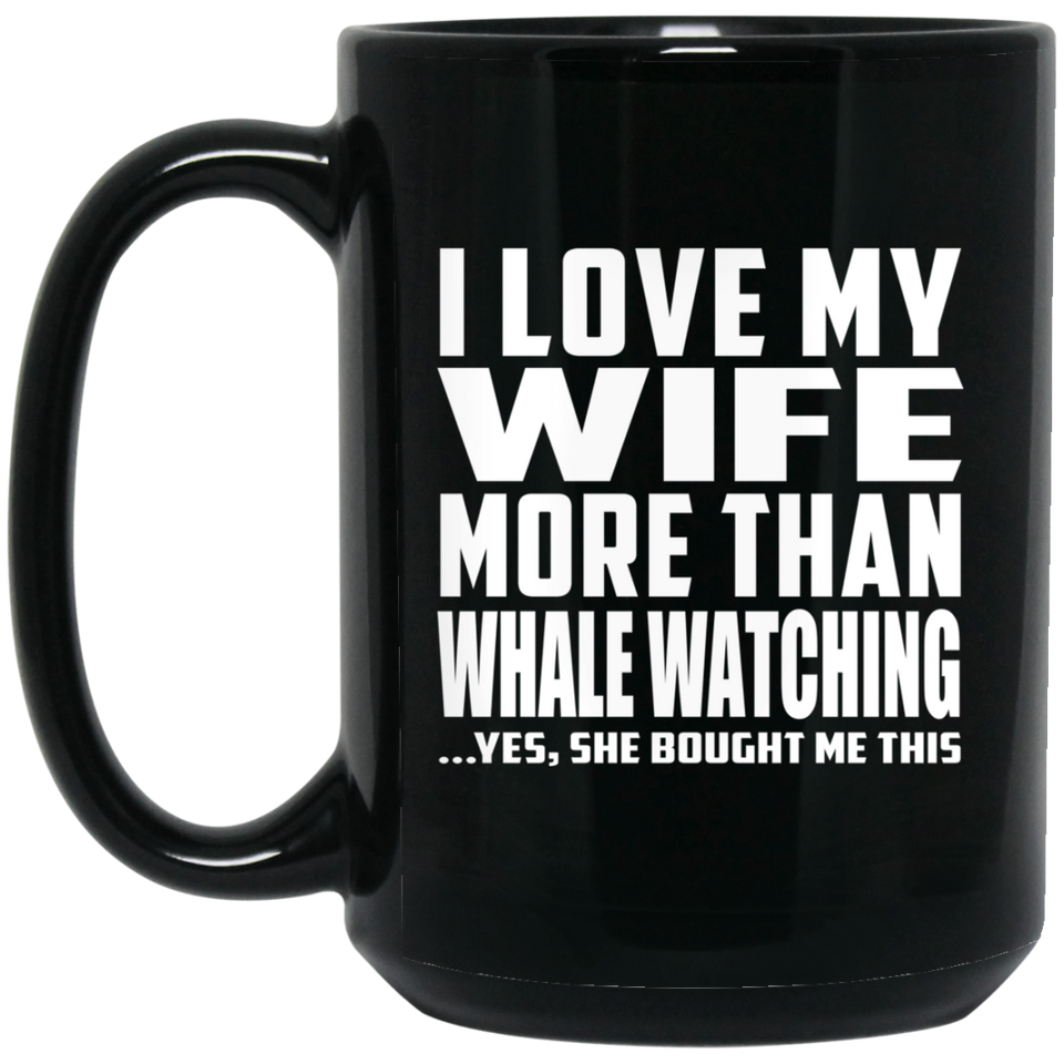I Love My Wife More Than Whale Watching - 15 Oz Coffee Mug Black