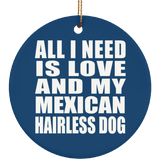 All I Need Is Love And My Mexican Hairless Dog - Circle Ornament