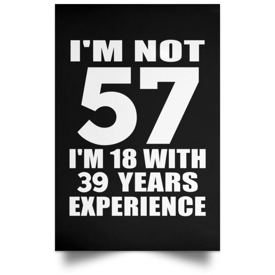 57th Birthday I'm Not 57 I'm 18 With 39 Years Experience - Poster Portrait
