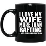 I Love My Wife More Than Rafting - 11 Oz Coffee Mug Black