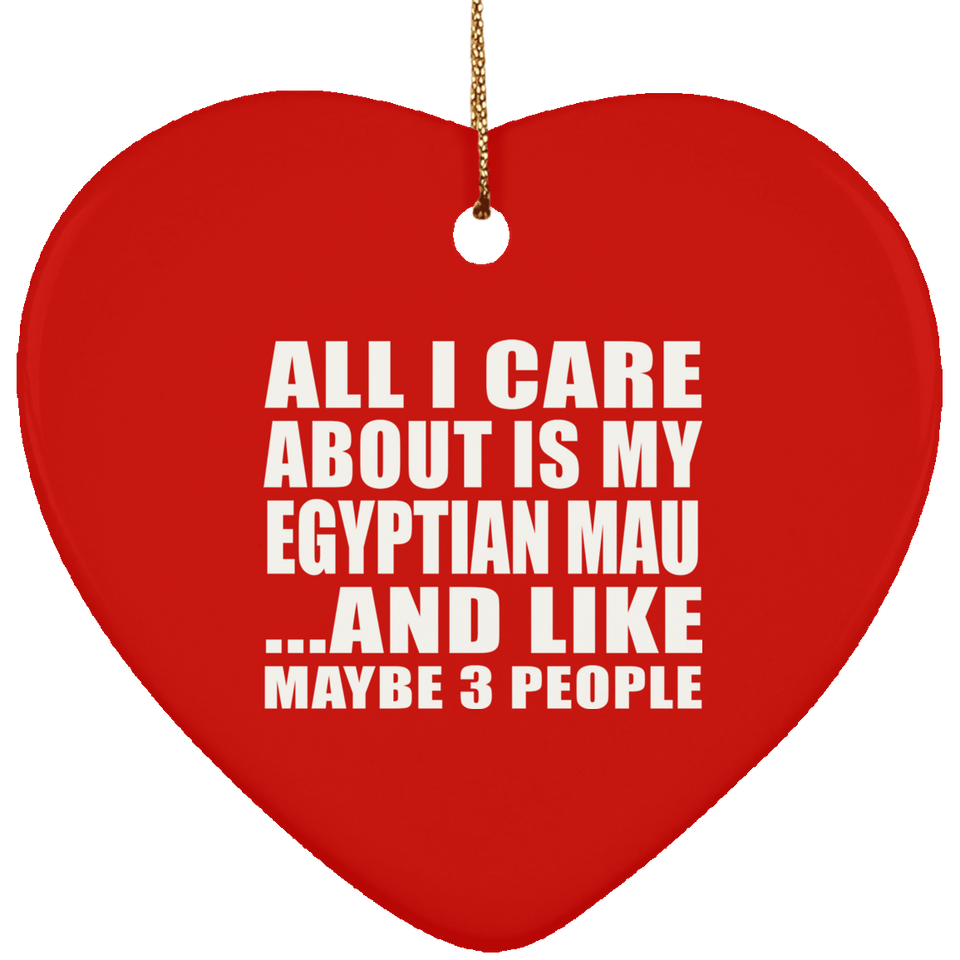 All I Care About Is My Egyptian Mau - Heart Ornament