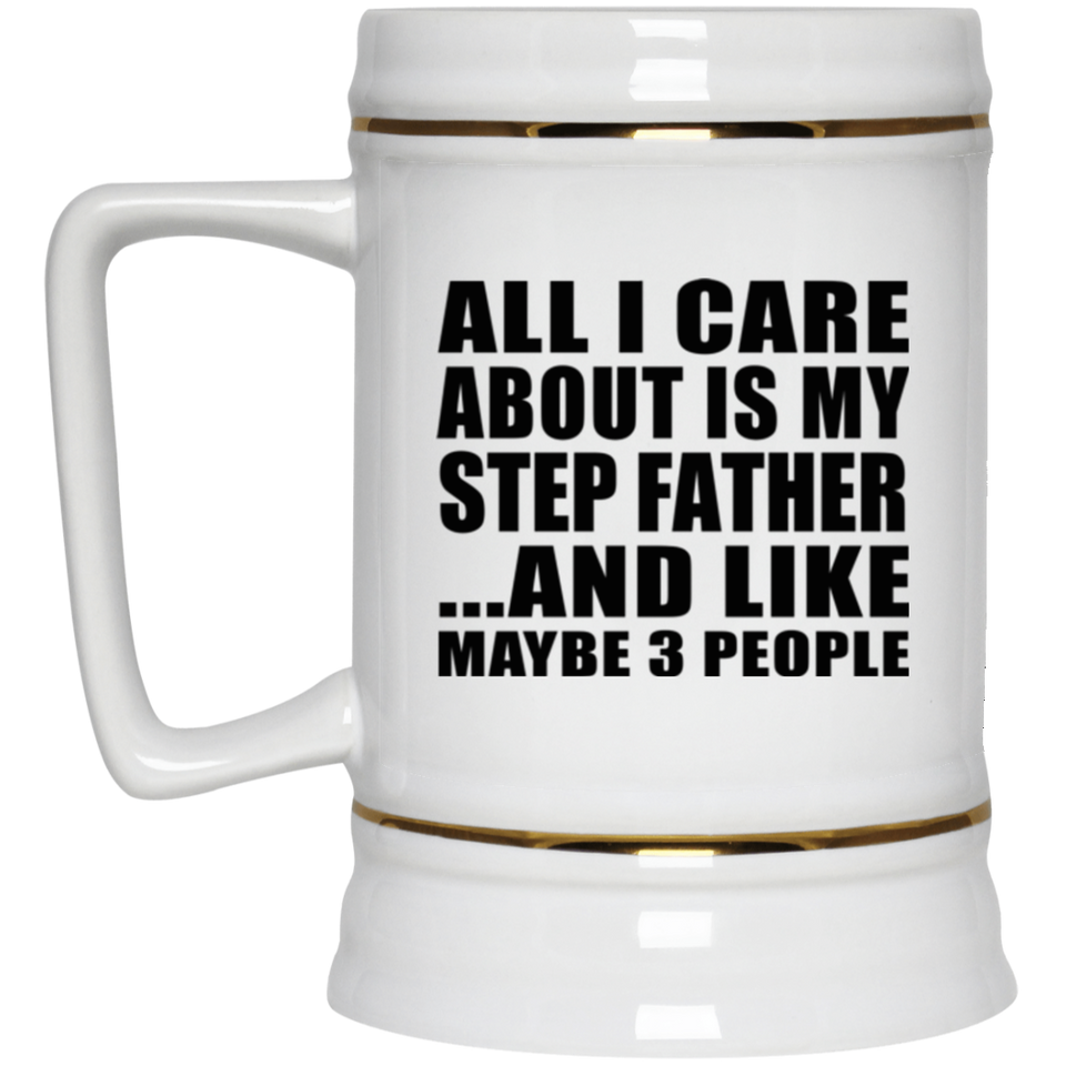 All I Care About Is My Step Father - Beer Stein