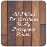 All I Want For Christmas Is My Portuguese Pointer - Drink Coaster E