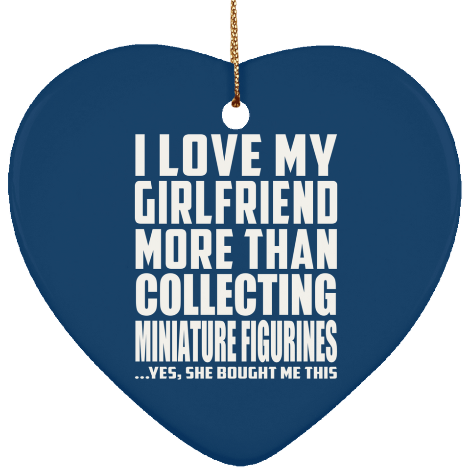 I Love My Girlfriend More Than Collecting Miniature Figurines - Heart Ornament