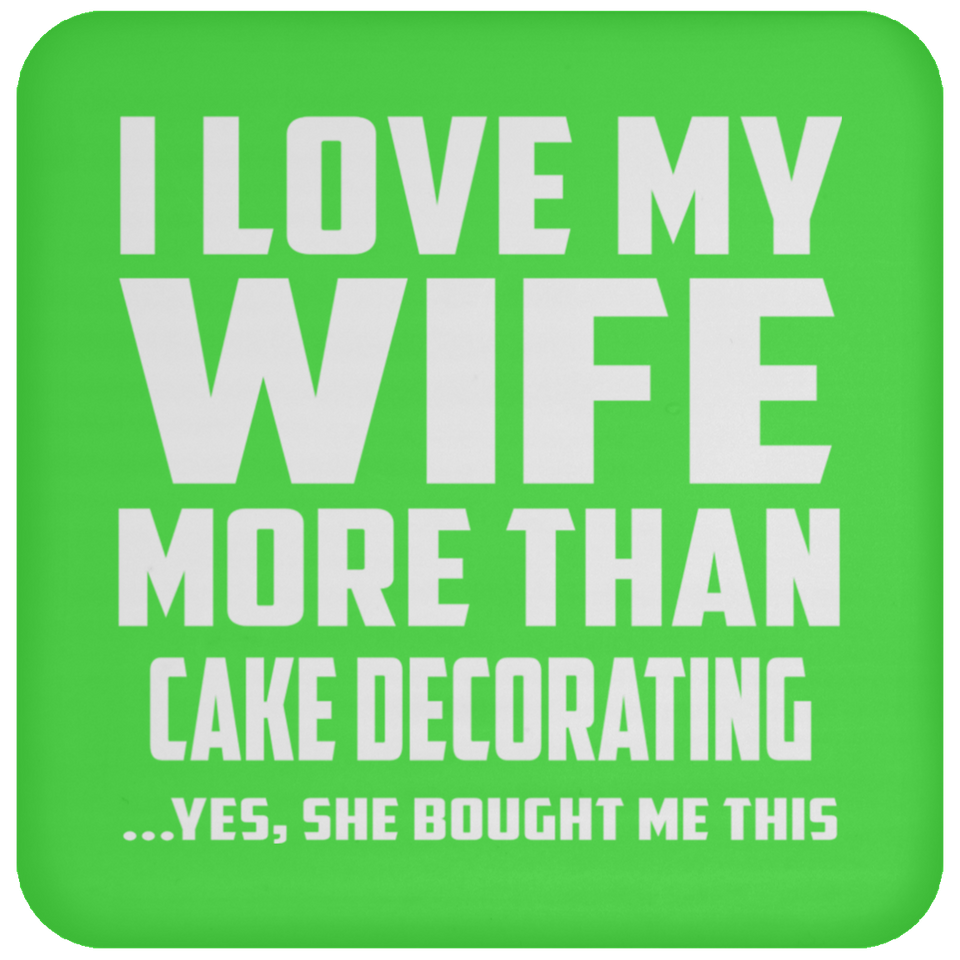 I Love My Wife More Than Cake Decorating - Drink Coaster
