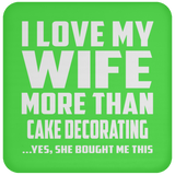 I Love My Wife More Than Cake Decorating - Drink Coaster
