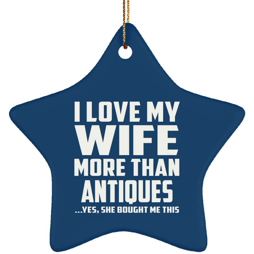 I Love My Wife More Than Antiques - Star Ornament
