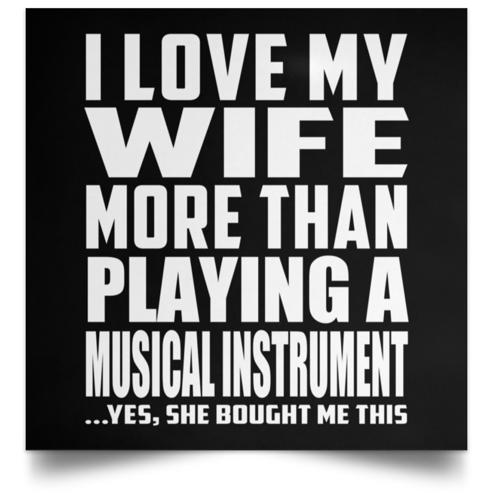 I Love My Wife More Than Playing A Musical Instrument - Poster Square