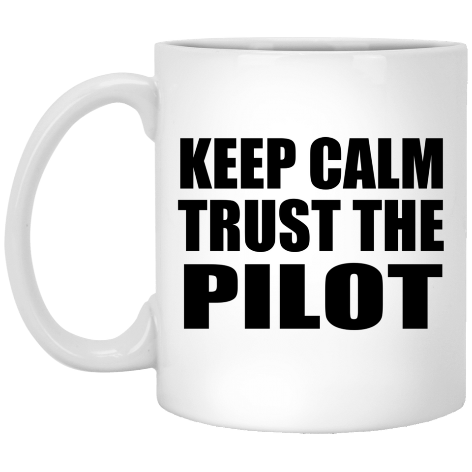 Keep Calm and Trust The Pilot - 11oz Coffee Mug