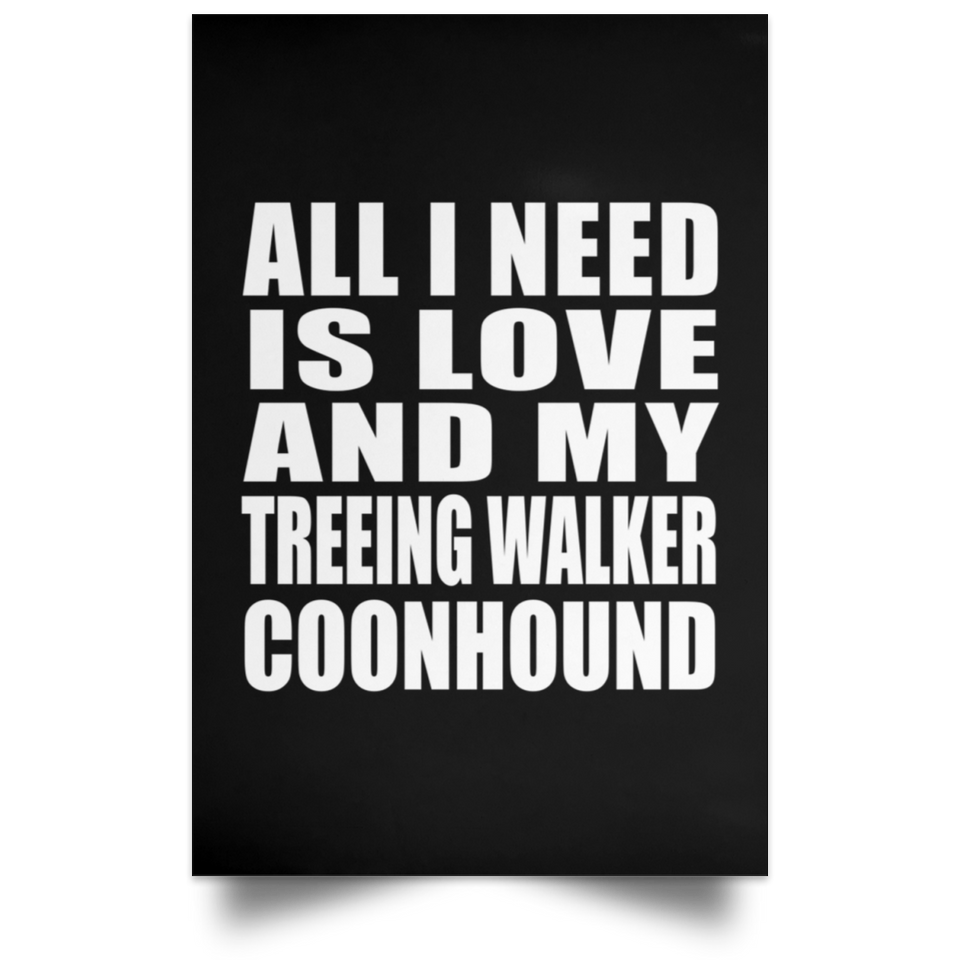 All I Need Is Love And My Treeing Walker Coonhound - Poster Portrait