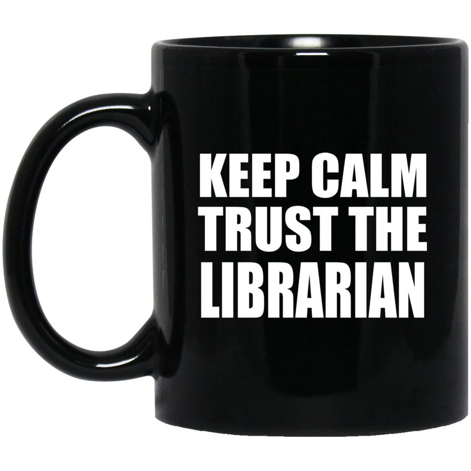 Keep Calm and Trust The Librarian - 11oz Coffee Mug Black